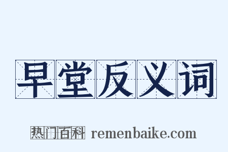 早堂反义词是什么意思的图片